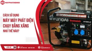 Cách sử dụng máy phát điện chạy bằng xăng như thế nào?