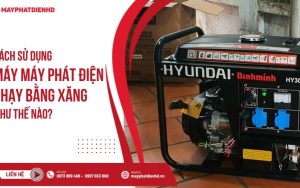 Cách sử dụng máy phát điện chạy bằng xăng như thế nào?