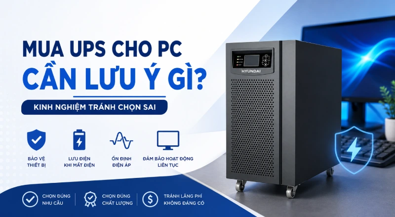 Mua UPS cho PC cần lưu ý gì? Kinh nghiệm tránh chọn sai